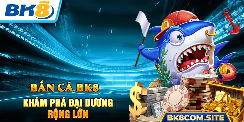 Bắn cá BK8 - Săn thưởng khủng trong lòng đại dương